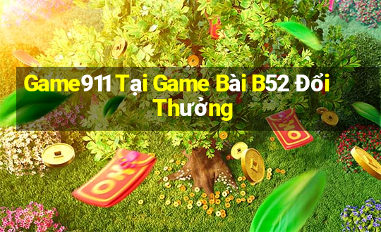 Game911 Tại Game Bài B52 Đổi Thưởng