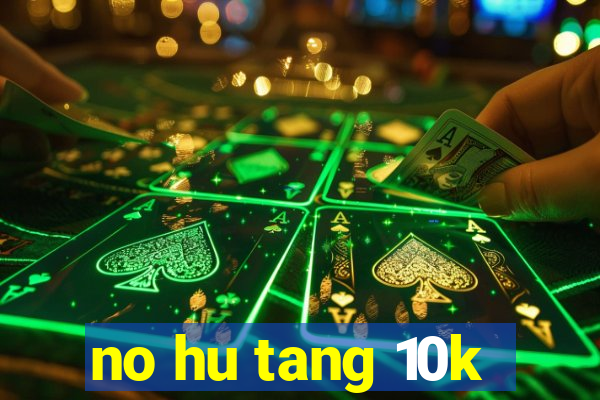 no hu tang 10k