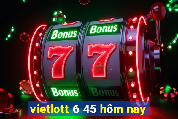 vietlott 6 45 hôm nay