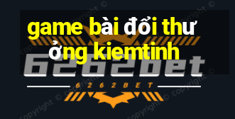 game bài đổi thưởng kiemtinh