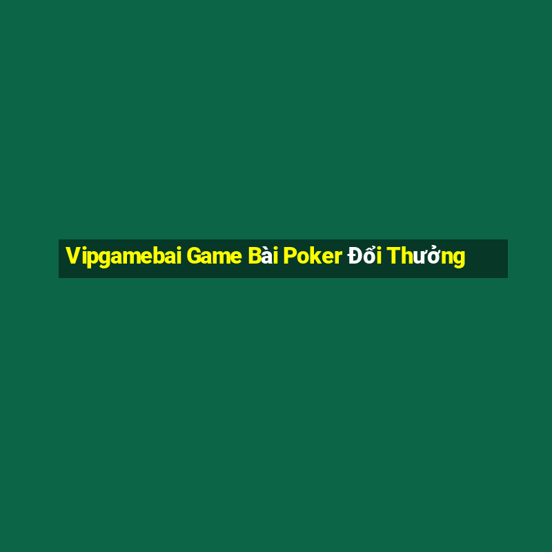 Vipgamebai Game Bài Poker Đổi Thưởng