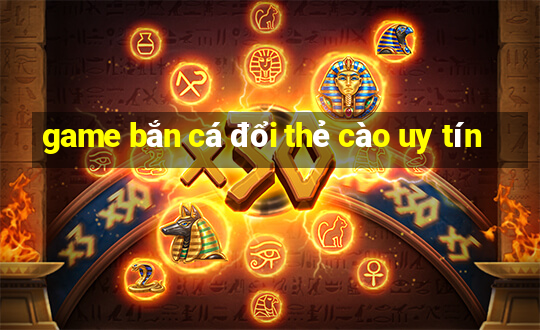 game bắn cá đổi thẻ cào uy tín