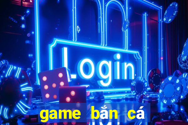 game bắn cá đổi thẻ cào uy tín