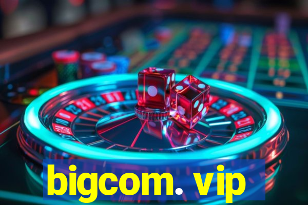 bigcom. vip