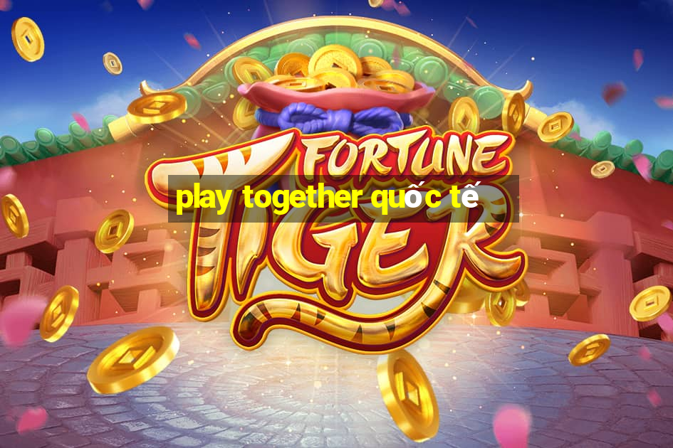 play together quốc tế