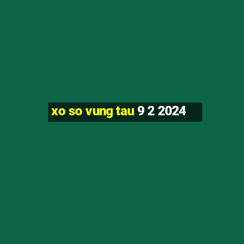 xo so vung tau 9 2 2024