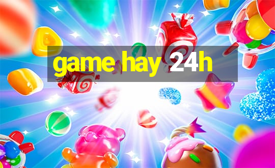 game hay 24h