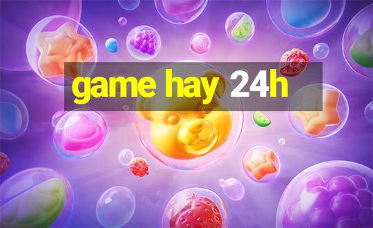 game hay 24h