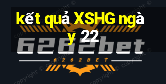 kết quả XSHG ngày 22