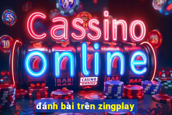 đánh bài trên zingplay