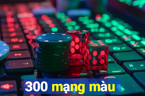 300 mạng màu