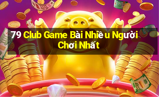 79 Club Game Bài Nhiều Người Chơi Nhất