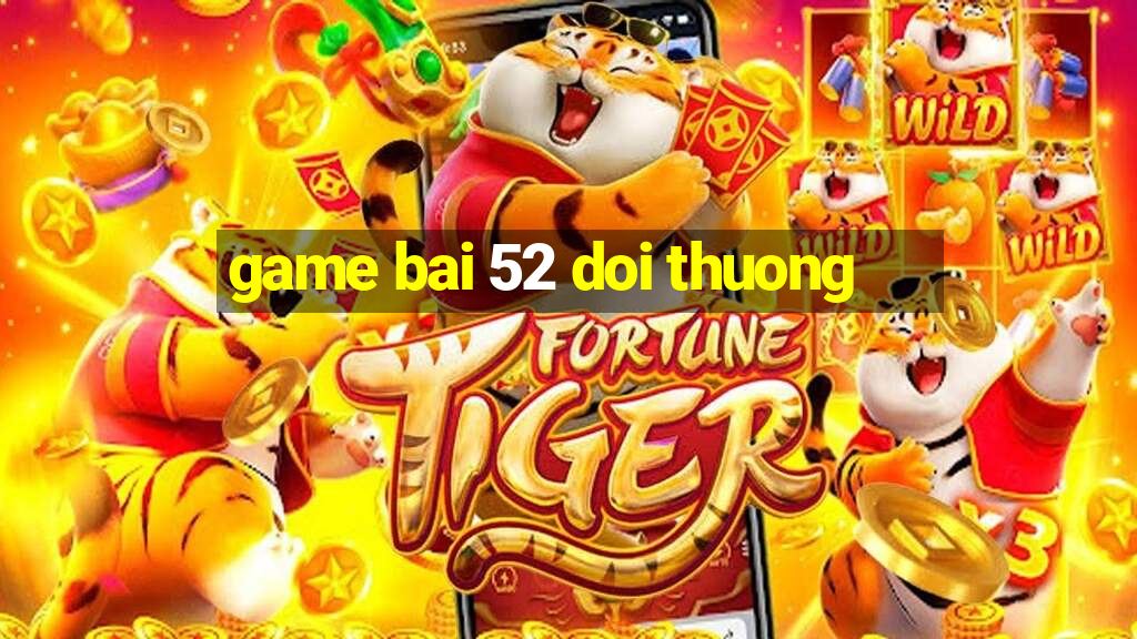 game bai 52 doi thuong