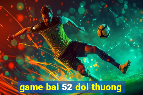 game bai 52 doi thuong