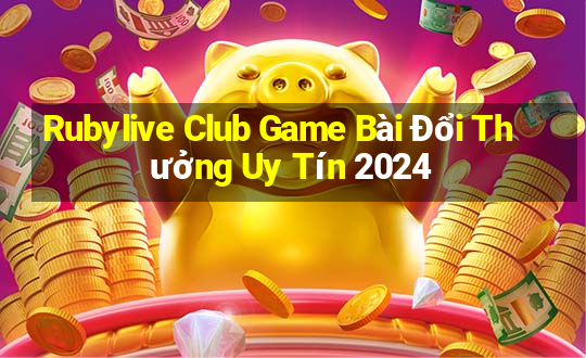 Rubylive Club Game Bài Đổi Thưởng Uy Tín 2024