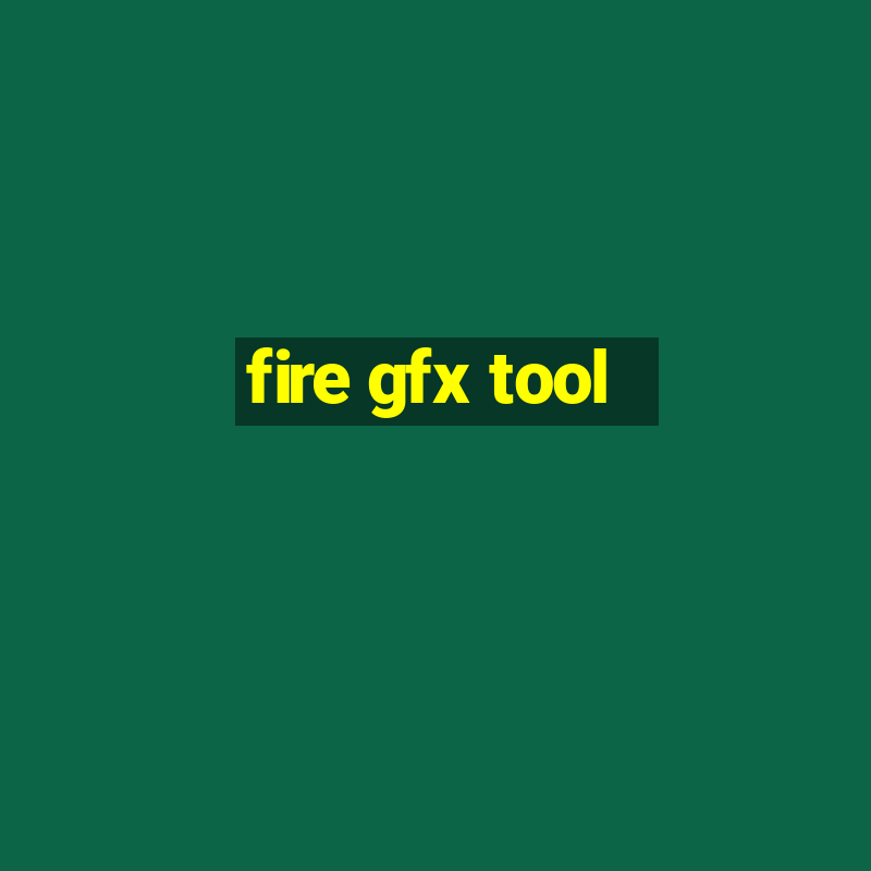 fire gfx tool