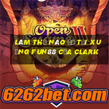 Làm thế nào để tải xuống Fun88 của Clark