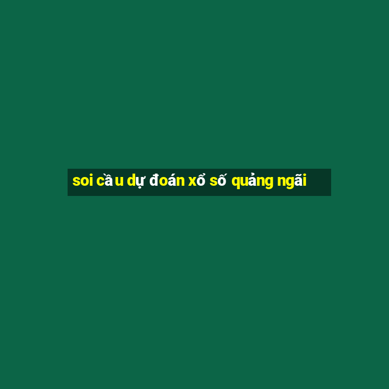 soi cầu dự đoán xổ số quảng ngãi