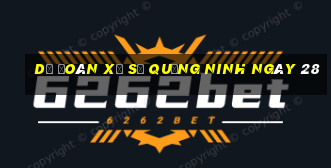 Dự Đoán Xổ Số quảng ninh ngày 28