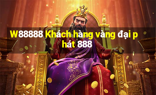 W88888 Khách hàng vàng đại phát 888