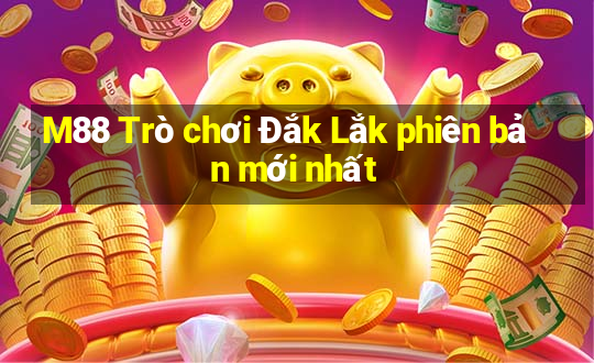 M88 Trò chơi Đắk Lắk phiên bản mới nhất