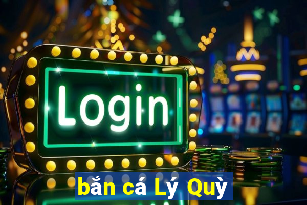 bắn cá Lý Quỳ