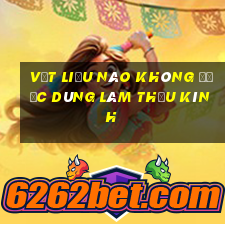 vật liệu nào không được dùng làm thấu kính