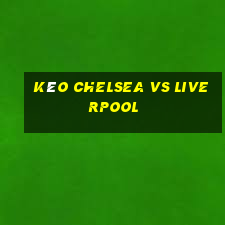 kèo chelsea vs liverpool