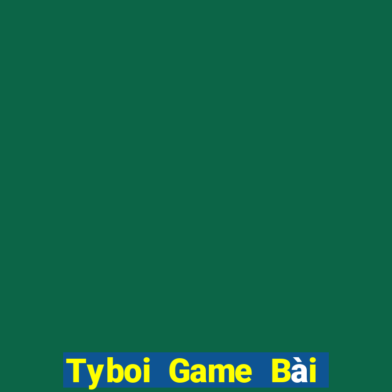 Tyboi Game Bài Ăn Tiền Uy Tín