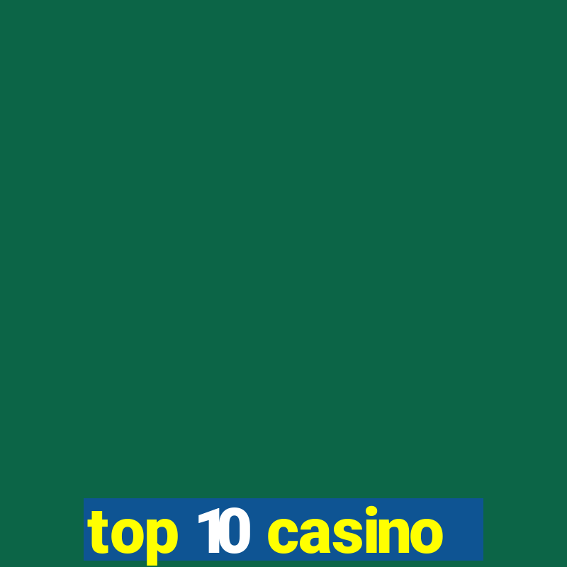 top 10 casino