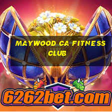 maywood ca fitness club