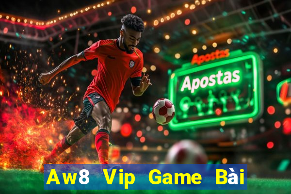 Aw8 Vip Game Bài Uy Tín