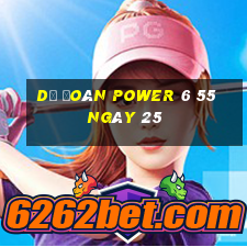 Dự Đoán power 6 55 ngày 25