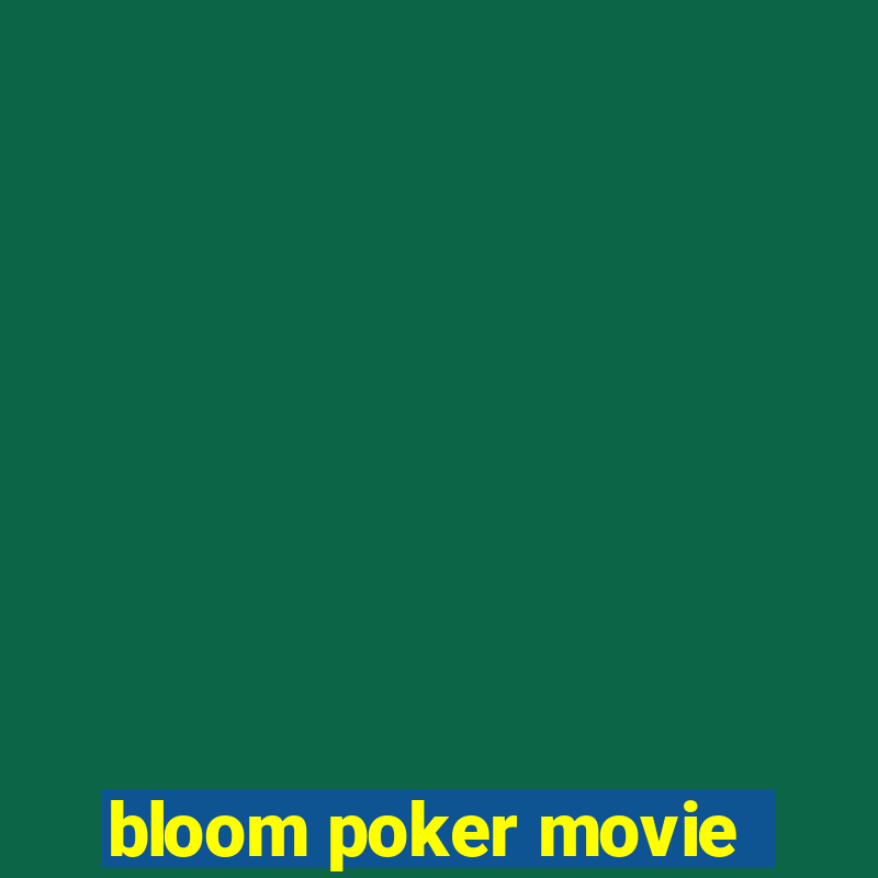 bloom poker movie