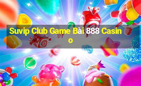 Suvip Club Game Bài 888 Casino