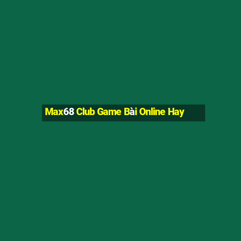 Max68 Club Game Bài Online Hay