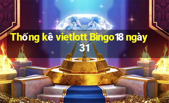 Thống kê vietlott Bingo18 ngày 31