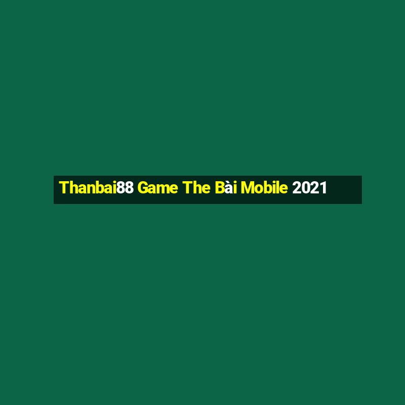 Thanbai88 Game The Bài Mobile 2021