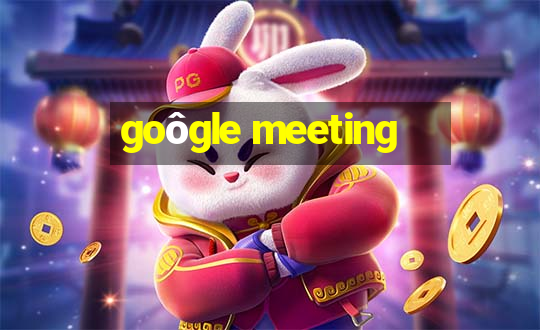 goôgle meeting