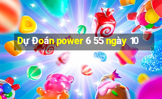 Dự Đoán power 6 55 ngày 10