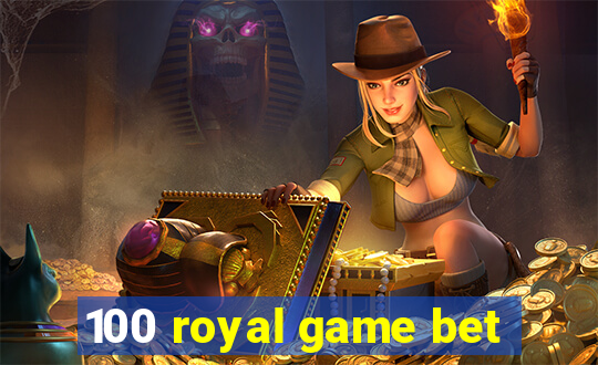 100 royal game bet