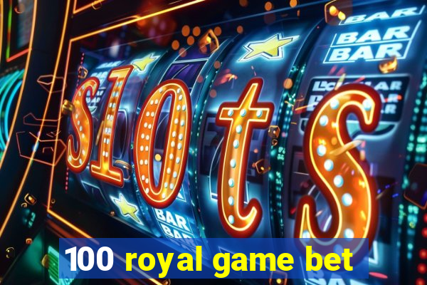 100 royal game bet