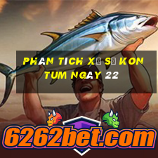 Phân tích Xổ Số kon tum ngày 22