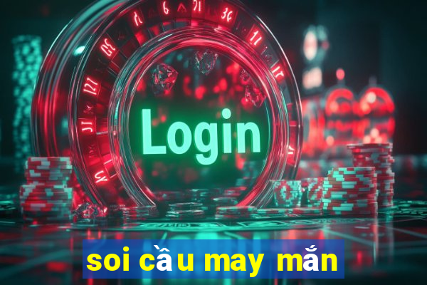 soi cầu may mắn