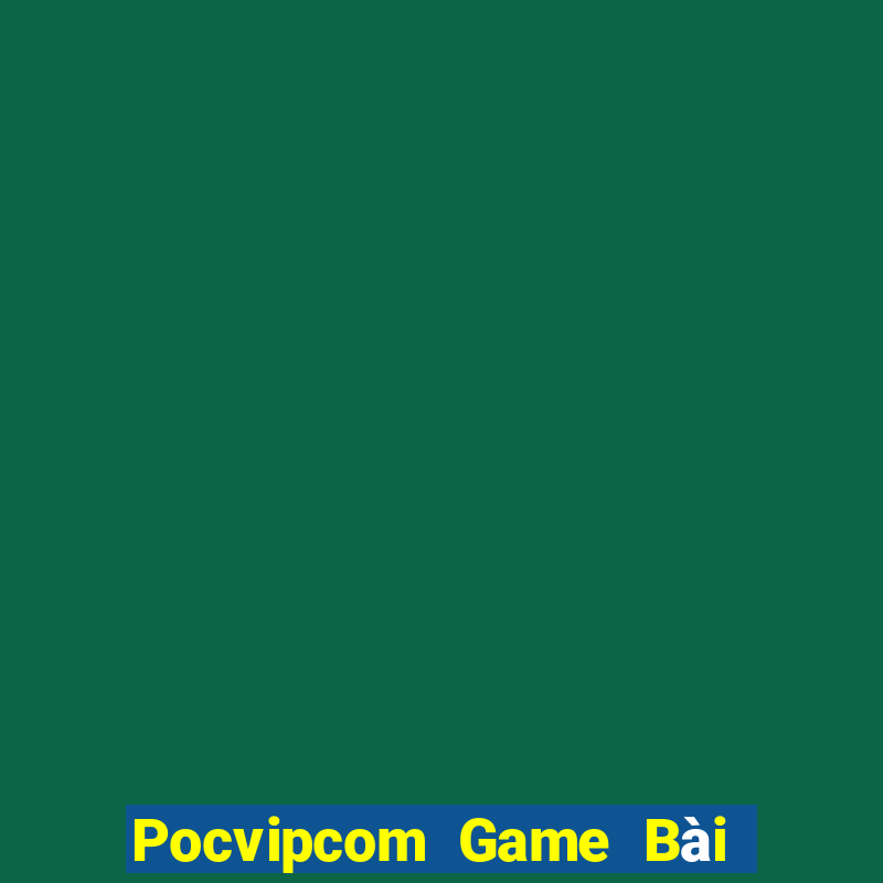 Pocvipcom Game Bài Rút Tiền Uy Tín