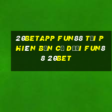 20betapp Fun88 tải phiên bản cũ dưới Fun88 20bet