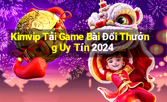 Kimvip Tải Game Bài Đổi Thưởng Uy Tín 2024