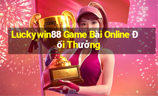 Luckywin88 Game Bài Online Đổi Thưởng