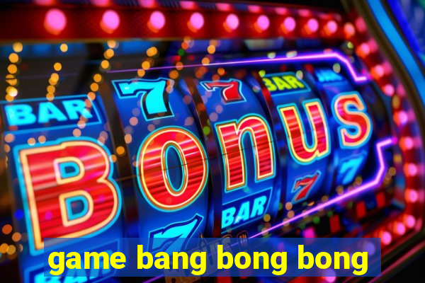 game bang bong bong