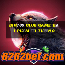 Big789 Club Game Bài Phỏm Đổi Thưởng